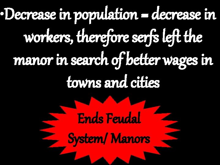  • Decrease in population = decrease in workers, therefore serfs left the manor