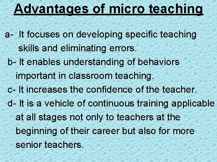 Advantages of micro teaching a- It focuses on developing specific teaching skills and eliminating