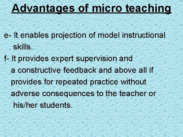 Advantages of micro teaching e- It enables projection of model instructional skills. f- It