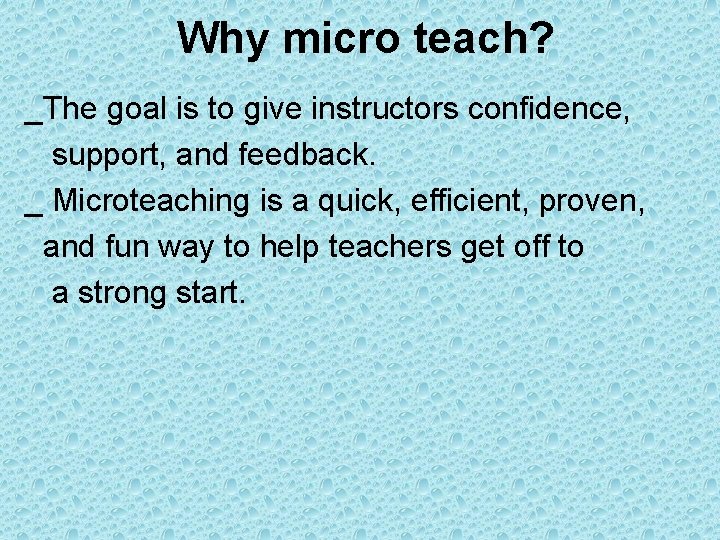 Why micro teach? _The goal is to give instructors confidence, support, and feedback. _