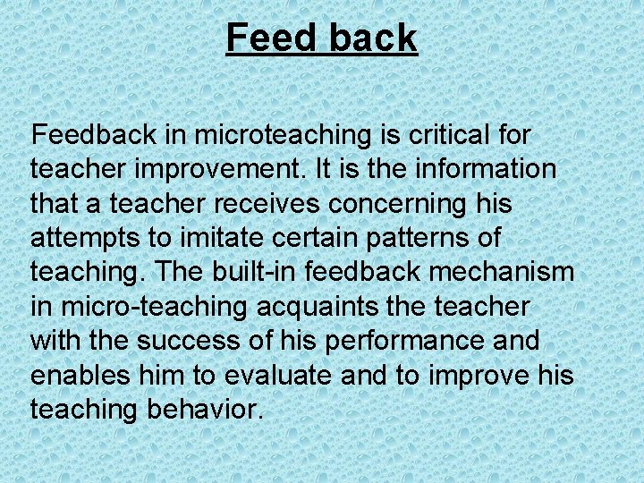 Feed back Feedback in microteaching is critical for teacher improvement. It is the information