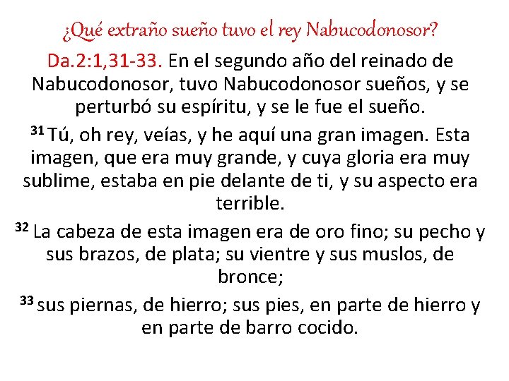 ¿Qué extraño sueño tuvo el rey Nabucodonosor? Da. 2: 1, 31 -33. En el