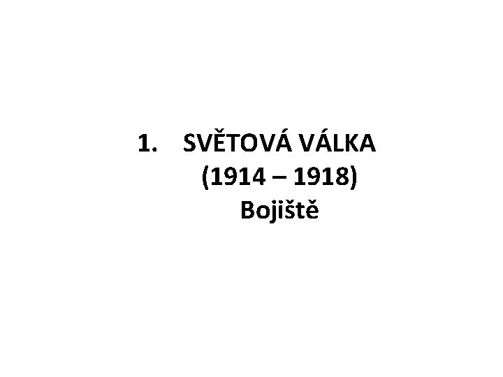 1. SVĚTOVÁ VÁLKA (1914 – 1918) Bojiště 
