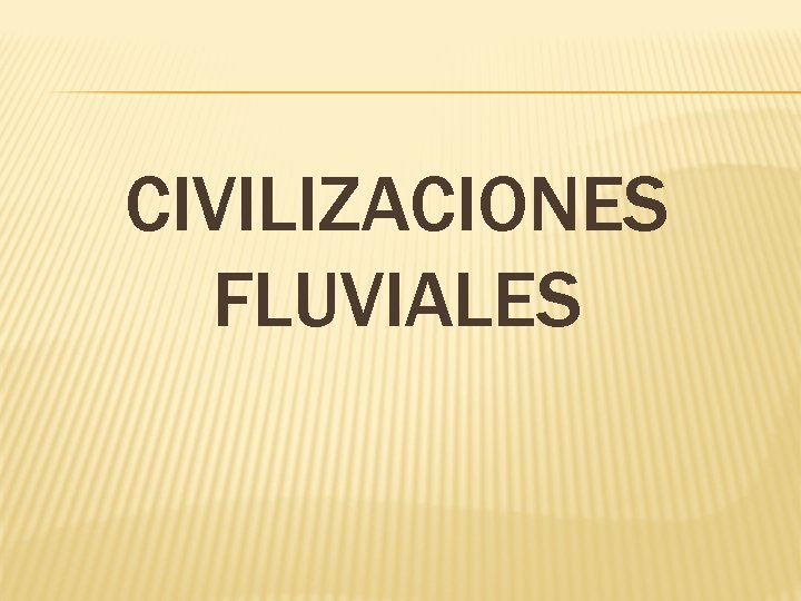 CIVILIZACIONES FLUVIALES 