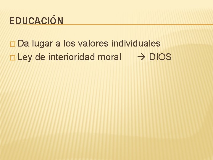 EDUCACIÓN � Da lugar a los valores individuales � Ley de interioridad moral DIOS