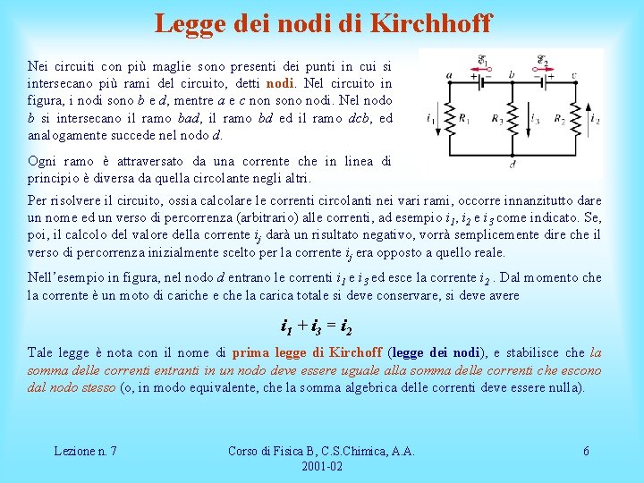 Legge dei nodi di Kirchhoff Nei circuiti con più maglie sono presenti dei punti