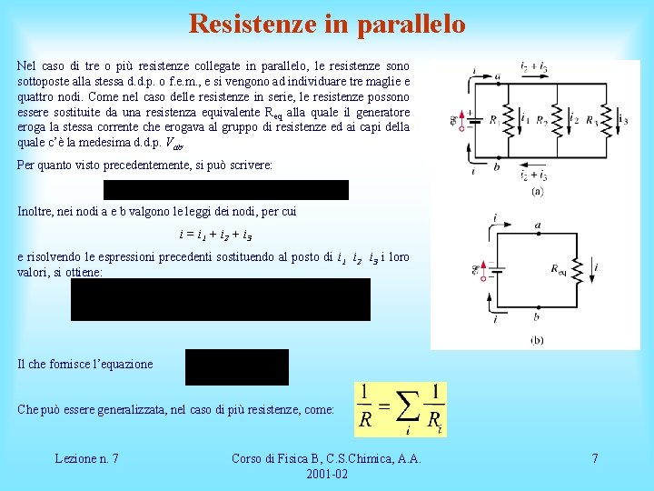 Resistenze in parallelo Nel caso di tre o più resistenze collegate in parallelo, le
