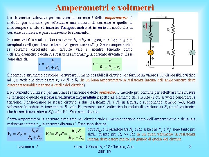 Amperometri e voltmetri Lo strumento utilizzato per misurare la corrente è detto amperometro. Il