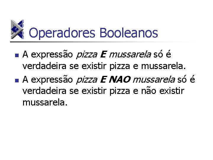 Operadores Booleanos n n A expressão pizza E mussarela só é verdadeira se existir