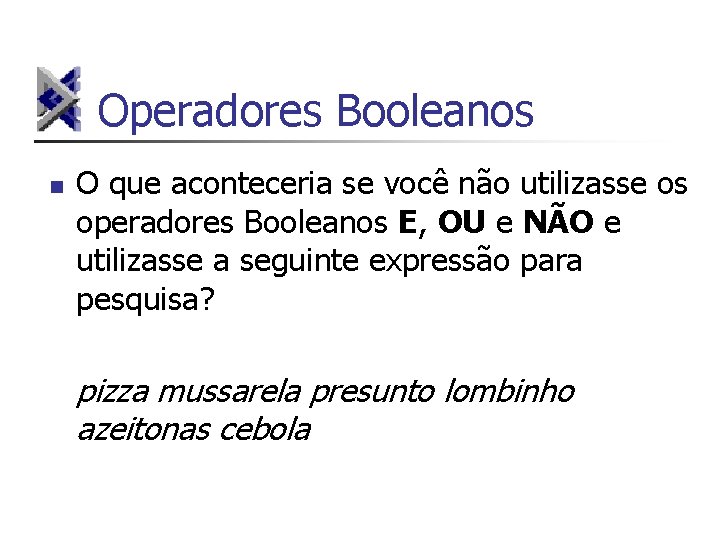 Operadores Booleanos n O que aconteceria se você não utilizasse os operadores Booleanos E,