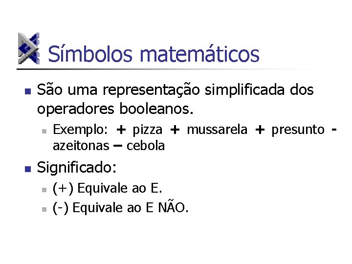 Símbolos matemáticos n São uma representação simplificada dos operadores booleanos. n n Exemplo: +