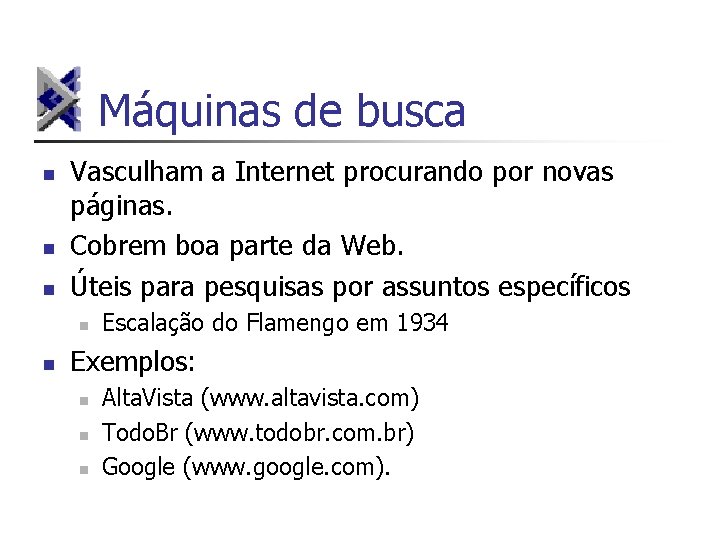 Máquinas de busca n n n Vasculham a Internet procurando por novas páginas. Cobrem