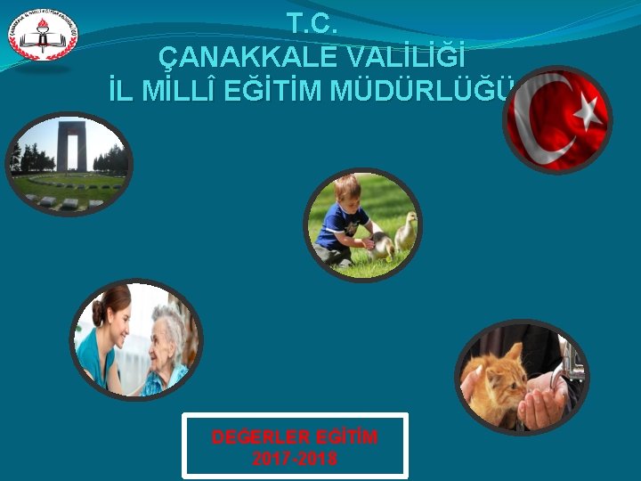 T. C. ÇANAKKALE VALİLİĞİ İL MİLLÎ EĞİTİM MÜDÜRLÜĞÜ DEĞERLER EĞİTİM 2017 -2018 