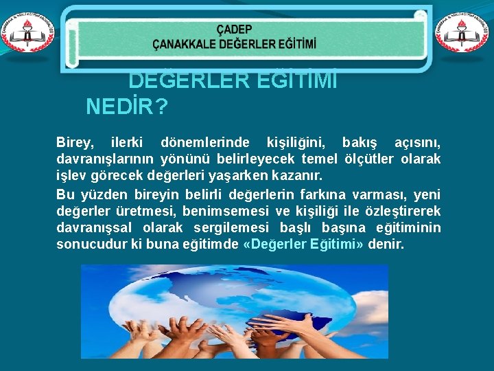  DEĞERLER EĞİTİMİ NEDİR? Birey, ilerki dönemlerinde kişiliğini, bakış açısını, davranışlarının yönünü belirleyecek temel