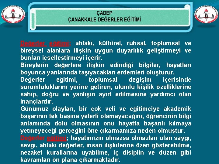 Değerler eğitimi; ahlaki, kültürel, ruhsal, toplumsal ve bireysel alanlara ilişkin uygun duyarlılık geliştirmeyi ve