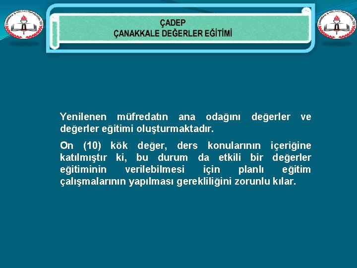 Yenilenen müfredatın ana odağını değerler ve değerler eğitimi oluşturmaktadır. On (10) kök değer, ders