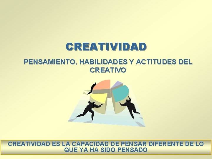 CREATIVIDAD PENSAMIENTO, HABILIDADES Y ACTITUDES DEL CREATIVO CREATIVIDAD ES LA CAPACIDAD DE PENSAR DIFERENTE