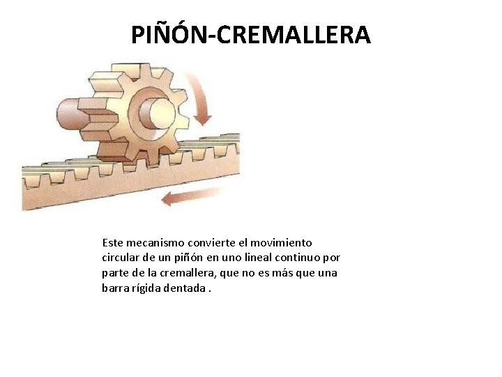 PIÑÓN-CREMALLERA Este mecanismo convierte el movimiento circular de un piñón en uno lineal continuo