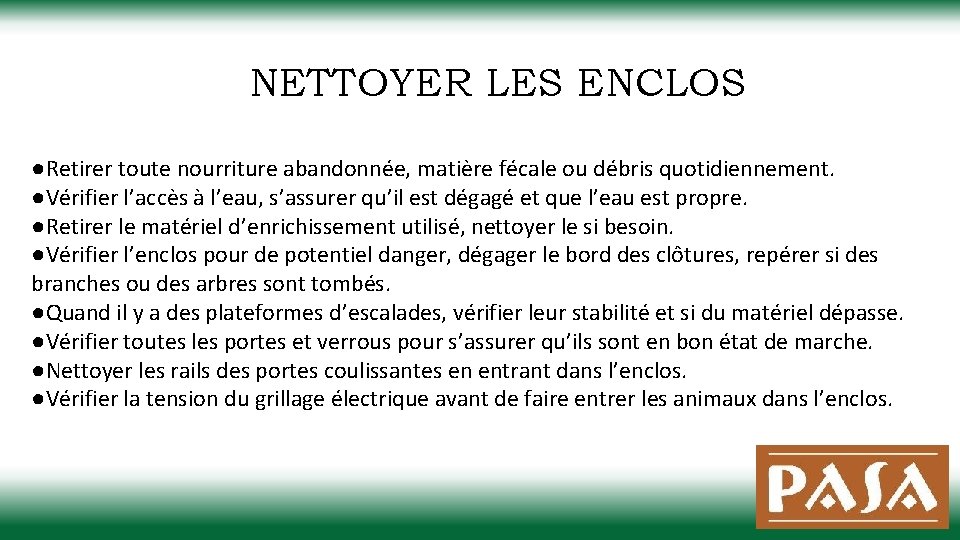NETTOYER LES ENCLOS ●Retirer toute nourriture abandonnée, matière fécale ou débris quotidiennement. ●Vérifier l’accès