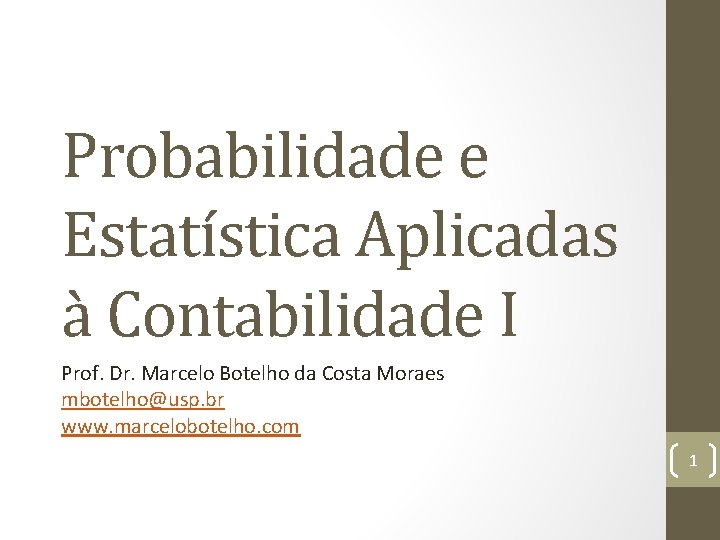 Probabilidade e Estatística Aplicadas à Contabilidade I Prof. Dr. Marcelo Botelho da Costa Moraes