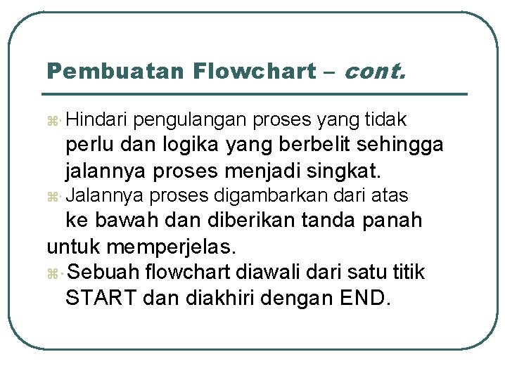 Pembuatan Flowchart – cont. z Hindari pengulangan proses yang tidak perlu dan logika yang Pembuatan Flowchart – cont. z Hindari pengulangan proses yang tidak perlu dan logika yang