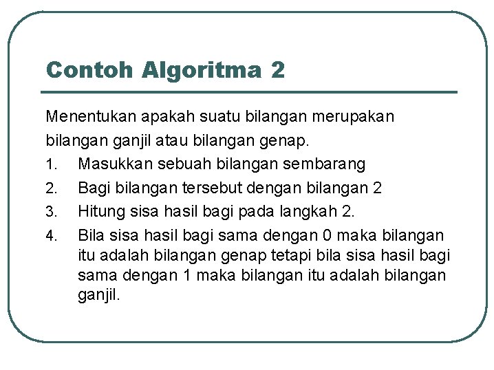 Contoh Algoritma 2 Menentukan apakah suatu bilangan merupakan bilangan ganjil atau bilangan genap. 1. Contoh Algoritma 2 Menentukan apakah suatu bilangan merupakan bilangan ganjil atau bilangan genap. 1.