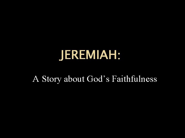 JEREMIAH: A Story about God’s Faithfulness 