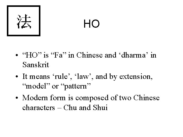 HO • “HO” is “Fa” in Chinese and ‘dharma’ in Sanskrit • It means