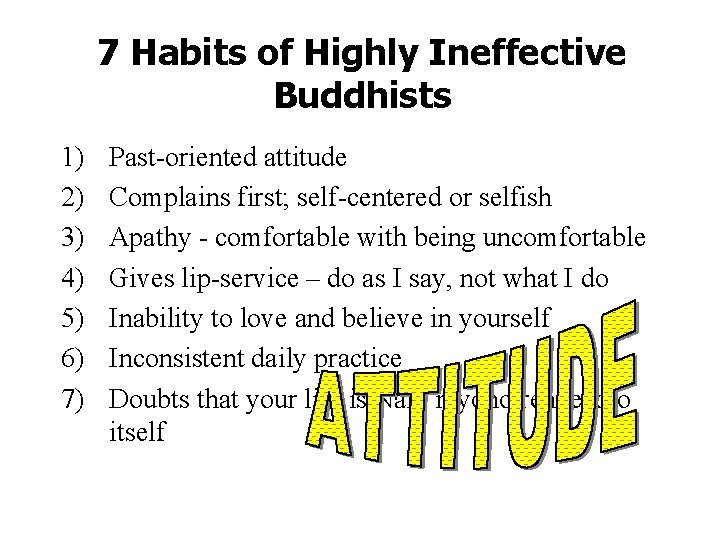 7 Habits of Highly Ineffective Buddhists 1) 2) 3) 4) 5) 6) 7) Past-oriented