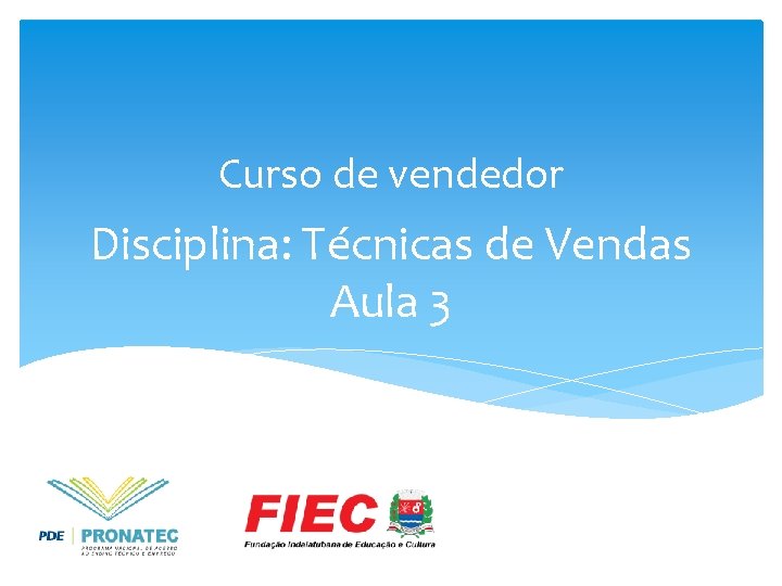 Curso de vendedor Disciplina: Técnicas de Vendas Aula 3 