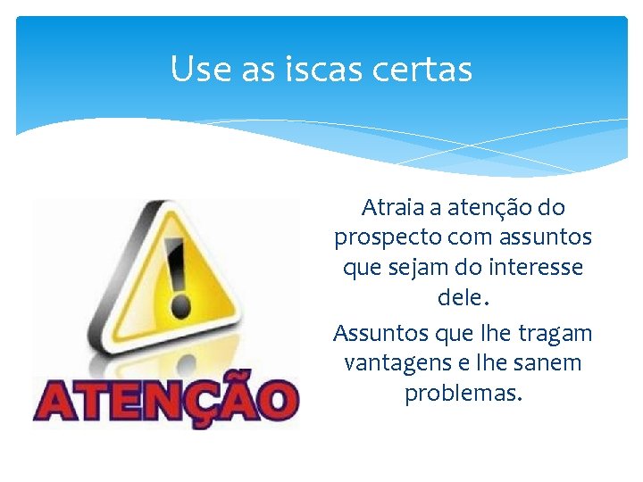 Use as iscas certas Atraia a atenção do prospecto com assuntos que sejam do