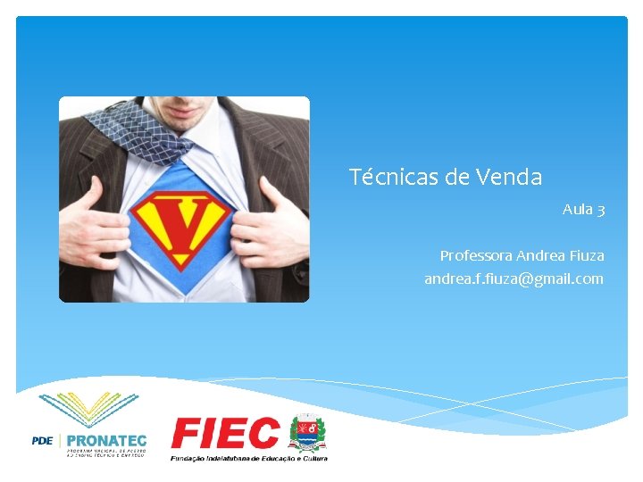 Técnicas de Venda Aula 3 Professora Andrea Fiuza andrea. f. fiuza@gmail. com 