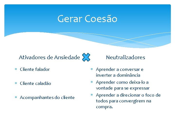 Gerar Coesão Ativadores de Ansiedade Cliente falador Cliente caladão Acompanhantes do cliente Neutralizadores Aprender