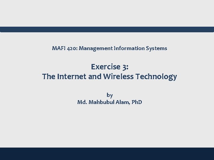 MAFI 420: Management Information Systems Exercise 3: The Internet and Wireless Technology by Md.