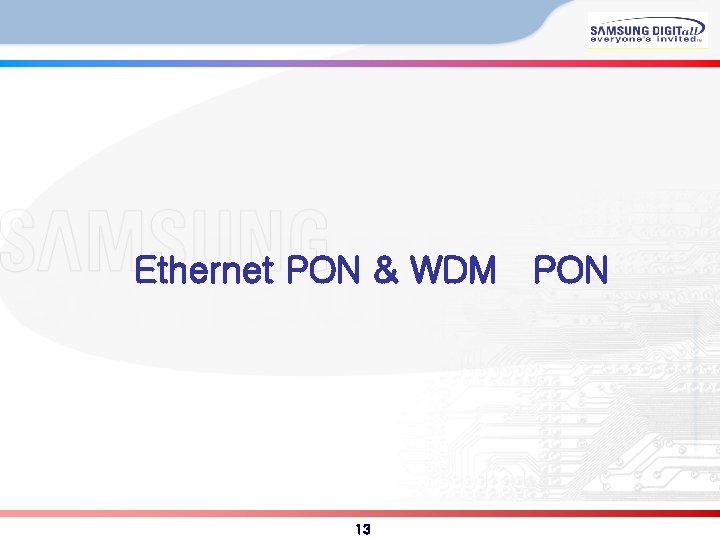 Ethernet PON & WDM PON 13 