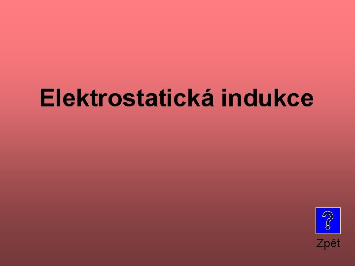 Elektrostatická indukce Zpět 