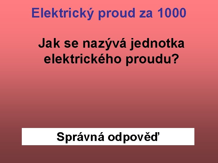 Elektrický proud za 1000 Jak se nazývá jednotka elektrického proudu? Správná odpověď 