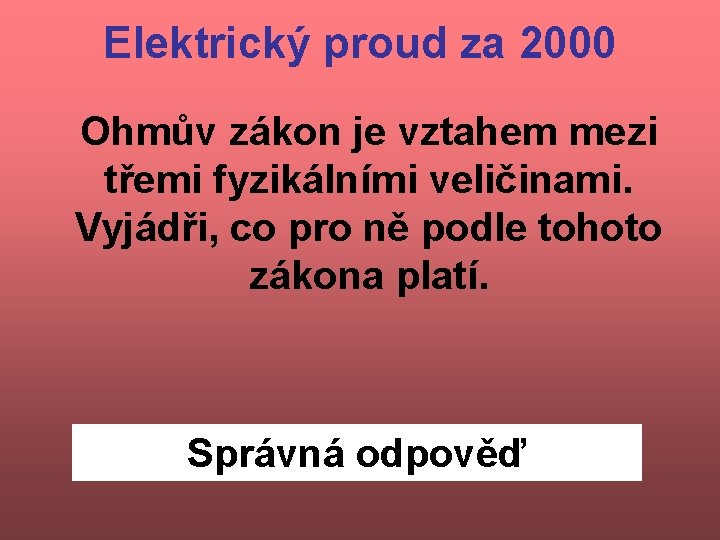 Elektrický proud za 2000 Ohmův zákon je vztahem mezi třemi fyzikálními veličinami. Vyjádři, co