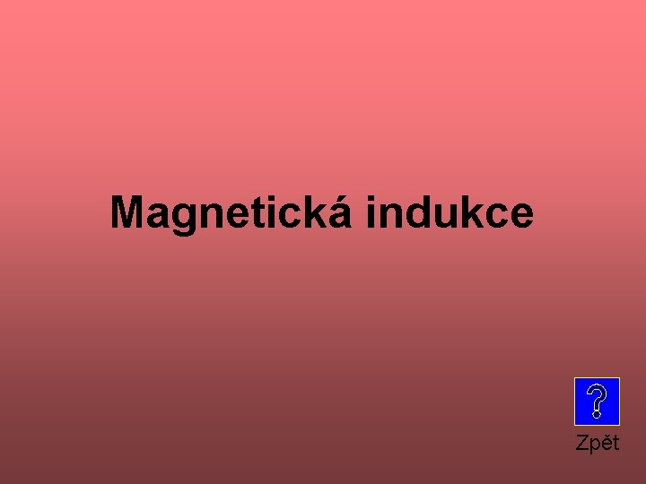 Magnetická indukce Zpět 