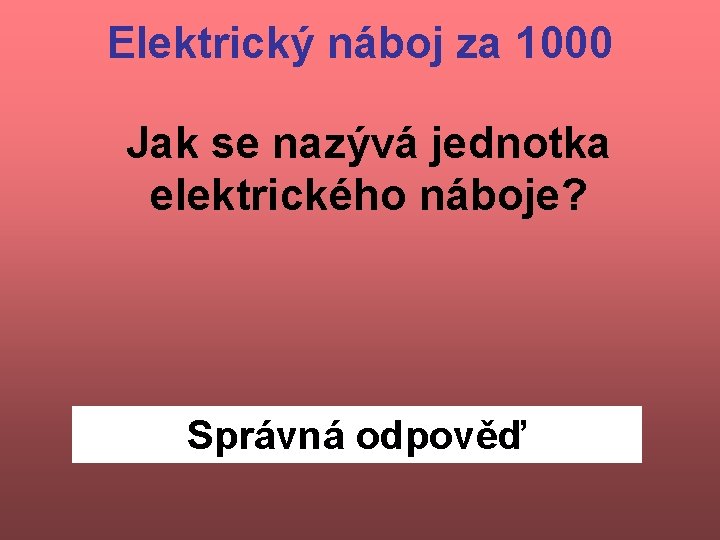 Elektrický náboj za 1000 Jak se nazývá jednotka elektrického náboje? Správná odpověď 