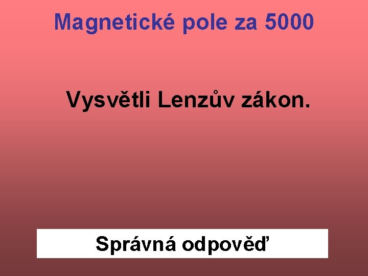 Magnetické pole za 5000 Vysvětli Lenzův zákon. Správná odpověď 