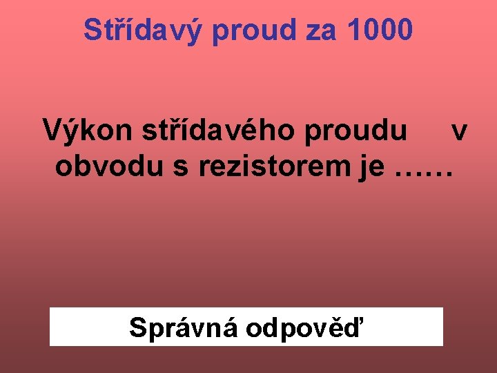 Střídavý proud za 1000 Výkon střídavého proudu v obvodu s rezistorem je …… Správná