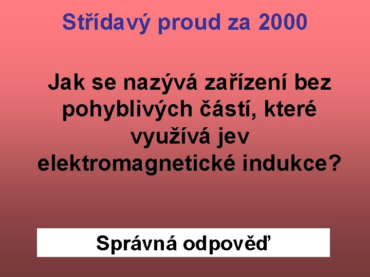 Střídavý proud za 2000 Jak se nazývá zařízení bez pohyblivých částí, které využívá jev