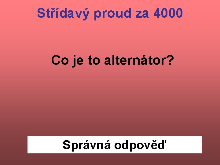 Střídavý proud za 4000 Co je to alternátor? Správná odpověď 