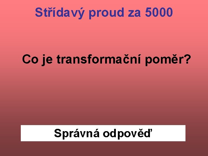 Střídavý proud za 5000 Co je transformační poměr? Správná odpověď 