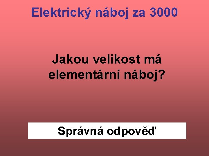 Elektrický náboj za 3000 Jakou velikost má elementární náboj? Správná odpověď 