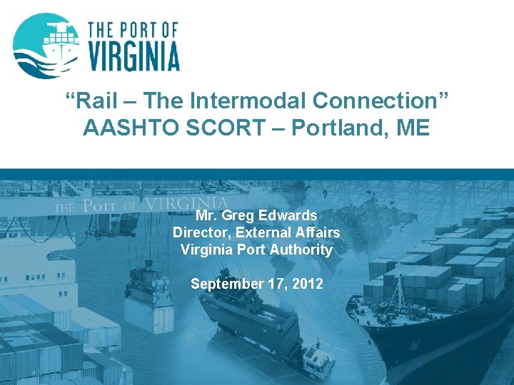 “Rail – The Intermodal Connection” AASHTO SCORT – Portland, ME Mr. Greg Edwards Director,