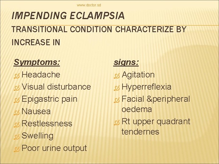 www. doctor. sd IMPENDING ECLAMPSIA TRANSITIONAL CONDITION CHARACTERIZE BY INCREASE IN Symptoms: Headache Visual