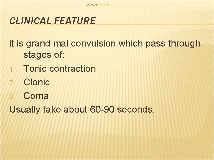 www. doctor. sd CLINICAL FEATURE it is grand mal convulsion which pass through stages