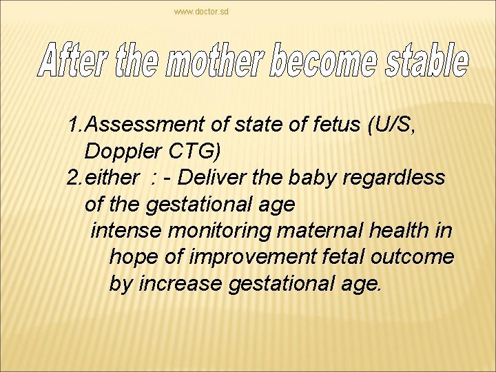 www. doctor. sd 1. Assessment of state of fetus (U/S, Doppler CTG) 2. either